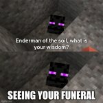 death incoming | SEEING YOUR FUNERAL | image tagged in enderman of the soil | made w/ Imgflip meme maker