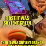 Gagging Oreos | FIRST IT WAS SOYLENT GREEN; THEN IT WAS SOYLENT ORANGE...
WAS MADE OF PEOPLE | image tagged in soylent green,lady gaga,crazy lady,brainwashed,bad idea,warning sign | made w/ Imgflip meme maker