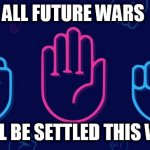 the only | ALL FUTURE WARS; WILL BE SETTLED THIS WAY | image tagged in the only | made w/ Imgflip meme maker