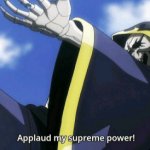 Overlord Applaud my supreme power!