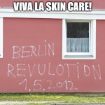 Viva la skin care! | VIVA LA SKIN CARE! | image tagged in revulotion | made w/ Imgflip meme maker