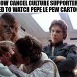 Pepe Le Pew gets cancelled over kissing | HOW CANCEL CULTURE SUPPORTERS USED TO WATCH PEPE LE PEW CARTOONS | image tagged in luke and leia kissing | made w/ Imgflip meme maker