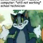 school tech guy | computer: *not working*
school technician: *reboots*
computer: *still not working*
school technician: | image tagged in shrugging tom,school | made w/ Imgflip meme maker