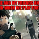 How I play fortnite- | ME AND MY FRIENDS AND COUSIN WHEN WE PLAY FORTNITE: | image tagged in mha | made w/ Imgflip meme maker
