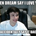 georgenotfound looking awkward | WHEN DREAM SAY I LOVE YOU; AND YOU ACCIDENTALLY SAY IT BACK TO HIM | image tagged in georgenotfound looking awkward,dreamteam,iloveyou,cute | made w/ Imgflip meme maker