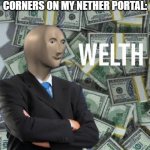 rich | ME WHEN I PUT OBSIDIAN CORNERS ON MY NETHER PORTAL: | image tagged in welth,memes,minecraft | made w/ Imgflip meme maker
