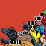superhero rick roll | UP; YOU; GIVE; GONNA; NEVER | image tagged in batman slapping robin with superheroes lined up,marvel,dc,rick roll | made w/ Imgflip meme maker