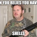 Canadian red neck  | WHEN YOU RELIES YOU HAVE NO; SHELLS | image tagged in canadian red neck | made w/ Imgflip meme maker