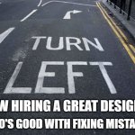 You Had one Job | WHO'S GOOD WITH FIXING MISTAKES; NOW HIRING A GREAT DESIGNER | image tagged in you had one job,now hiring | made w/ Imgflip meme maker