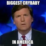 confused Tucker carlson | BIGGEST CRYBABY IN AMERICA | image tagged in confused tucker carlson | made w/ Imgflip meme maker