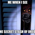 Foxy FNaF 4 | ME WHEN I SEE; THE SECRET STASH OF OREOS | image tagged in foxy fnaf 4,foxy,fnaf,oreos,hidden,treasure | made w/ Imgflip meme maker