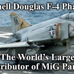 f4 | McDonnell Douglas F-4 Phantom II; “The World’s Largest Distributor of MiG Parts”. | image tagged in f4 | made w/ Imgflip meme maker