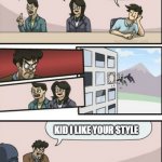 Be like whats his face | HOW DO WE GET RID OF TIK TOK; WE CAN JUST JOIN AND HAVE FUN; NEVER JOIN; BAN THE CREATOR; KID I LIKE YOUR STYLE | image tagged in board room meeting 2 | made w/ Imgflip meme maker