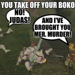 White Bokoblin | WHEN YOU TAKE OFF YOUR BOKO MASK; NO! JUDAS! AND I'VE BROUGHT YOU MER. MURDER! | image tagged in white bokoblin,funny,the legend of zelda breath of the wild | made w/ Imgflip meme maker