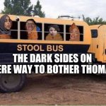 The dark sides in Sander Sides in a nutshell | THE DARK SIDES ON THERE WAY TO BOTHER THOMAS: | image tagged in stool bus | made w/ Imgflip meme maker