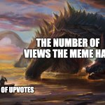 tell me you get this | THE NUMBER OF VIEWS THE MEME HAS; THE NUMBER OF UPVOTES | image tagged in little dude vs huge monster,memes,upvotes,imgflip | made w/ Imgflip meme maker
