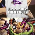 stickyfingerrequiem | THIS IS....STICKY FINGER REQUIEM; ME; JOJO FANS THAT ONLY WATCHED PART 5 | image tagged in jojo | made w/ Imgflip meme maker