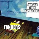 Fanders also be like: | ANY SIDE FROM SANDER SIDES; FANDERS | image tagged in spongebob bows down | made w/ Imgflip meme maker