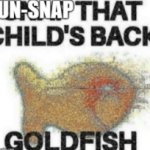 Un-snap that child's back goldfish