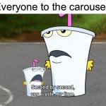 Second by second, you waste my time | Everyone to the carousel: | image tagged in second by second you waste my time,athf,master shake,carousel,memes | made w/ Imgflip meme maker