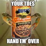 Gimme Dem Toes | YOUR TOES; HAND EM' OVER | image tagged in cra-bean,toes,beans,lol,lmao,memes | made w/ Imgflip meme maker