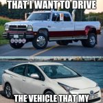 Choose a Car | THE VEHICLE THAT I WANT TO DRIVE; THE VEHICLE THAT MY PARENTS WANT ME TO DRIVE | image tagged in choose a car,trucks,toyota,parents,memes | made w/ Imgflip meme maker
