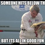 lose something? | WHEN SOMEONE HITS BELOW THE BELT; BUT ITS ALL IN GOOD FUN | image tagged in the new phone book is here | made w/ Imgflip meme maker