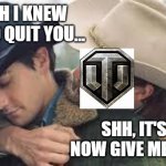 Brokeback Mountain | I WISH I KNEW HOW TO QUIT YOU... SHH, IT'S OK. NOW GIVE ME MONEY. | image tagged in brokeback mountain,world of tanks | made w/ Imgflip meme maker