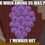 Member Berries | 'MEMBER WHEN AMONG US WAS POPULAR I 'MEMBER NOT | image tagged in memes,member berries | made w/ Imgflip meme maker