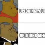 memes vs youtube | UPLODING YOUTUBE; UPLODING MEMES | image tagged in whinnie the pooh | made w/ Imgflip meme maker