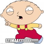 stewie griffin | STIMAAYYYYYY!!!!!! | image tagged in stewie griffin | made w/ Imgflip meme maker