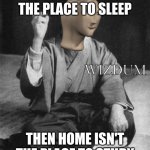 Wizdum Meme man | IF SCHOOL ISN'T THE PLACE TO SLEEP; THEN HOME ISN'T THE PLACE TO STUDY | image tagged in wizdum meme man | made w/ Imgflip meme maker