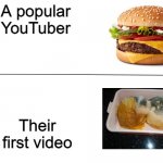 True for every YouTuber ever | A popular YouTuber; Their first video | image tagged in good burger vs moldy burger | made w/ Imgflip meme maker