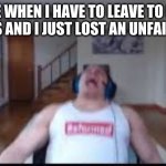 Angery | ME WHEN I HAVE TO LEAVE TO DO ERRANDS AND I JUST LOST AN UNFAIR MATCH | image tagged in tyler1 scream | made w/ Imgflip meme maker