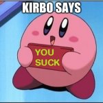 Kirby says You Suck | KIRBO SAYS | image tagged in kirby says you suck,you suck | made w/ Imgflip meme maker