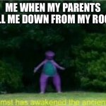 Whomst has awakened the ancient one | ME WHEN MY PARENTS CALL ME DOWN FROM MY ROOM: | image tagged in whomst has awakened the ancient one | made w/ Imgflip meme maker