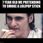 I have achieved gangster | 7 YEAR OLD ME PRETENDING TO SMOKE A LOLIPOP STICK | image tagged in joker you wouldn t get it,memes | made w/ Imgflip meme maker