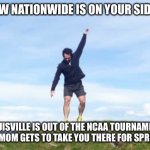 Spring break in Louisville? Sure thing! | YOU KNOW NATIONWIDE IS ON YOUR SIDE WHEN... LOUISVILLE IS OUT OF THE NCAA TOURNAMENT AND YOUR MOM GETS TO TAKE YOU THERE FOR SPRING BREAK. | image tagged in mr nationwide,louisville,march madness,ncaa,spring break,nationwide | made w/ Imgflip meme maker