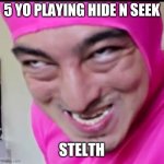 Pink Guy | 5 YO PLAYING HIDE N SEEK; STELTH | image tagged in pink guy | made w/ Imgflip meme maker