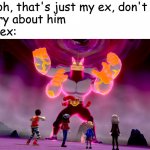 the guy she tells you not to worry about | gf: oh, that's just my ex, don't 
worry about him
her ex: | image tagged in the guy she tells you not to worry about,machamp | made w/ Imgflip meme maker