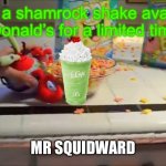 Happy St Patrick’s day | Have a shamrock shake available in McDonald’s for a limited time only; MR SQUIDWARD | image tagged in have a bowl mr x,shamrock shake,mcdonald's,st patrick's day,memes | made w/ Imgflip meme maker