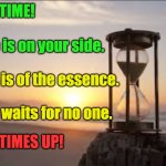 Time | IT'S TIME! Time is on your side. Time is of the essence. Time waits for no one. TIMES UP! GB | image tagged in hourglass,time,life,life lessons | made w/ Imgflip meme maker