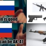 AK-47= every gun in Russia | Gun is good; But it can be AK-47 | image tagged in life is good but it can be better,fun,memes,funny memes,funny | made w/ Imgflip meme maker