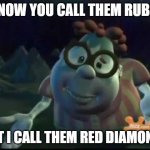 Red Diamonds? | I KNOW YOU CALL THEM RUBIES; BUT I CALL THEM RED DIAMONDS | image tagged in carl weezer meh,memes,unsure | made w/ Imgflip meme maker
