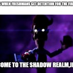 Welcome to the Shadow Realm | SENIORS WHEN FRESHMANS GET DETENTION FOR THE FIRST TIME:; WELCOME TO THE SHADOW REALM,JIMBO. | image tagged in welcome to the shadow realm | made w/ Imgflip meme maker