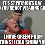 It's St Patrick's Day and you're not wearing green | IT'S ST PATRICK'S DAY AND YOU'RE NOT WEARING GREEN; I HAVE GREEN POOP STAINS! I CAN SHOW YOU! | image tagged in vulcan nerve pinch,funny,memes,meme,funny memes,st patrick's day | made w/ Imgflip meme maker