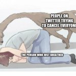 WikiHow Dog | PEOPLE ON TWITTER TRYING TO CANCEL EVERYONE; THE PERSON WHO JUST BREATHED | image tagged in wikihow dog | made w/ Imgflip meme maker