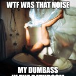 PARENTS:
WTF WAS THAT NOISE; MY DUMBASS IN THE BATHROOM | image tagged in shower | made w/ Imgflip meme maker