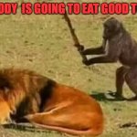 Bad idea | SOMEBODY  IS GOING TO EAT GOOD TONIGHT | image tagged in bad idea | made w/ Imgflip meme maker