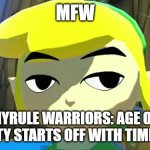 Prequel is a very loose term. | MFW; HYRULE WARRIORS: AGE OF CALAMITY STARTS OFF WITH TIME TRAVEL | image tagged in zelda | made w/ Imgflip meme maker